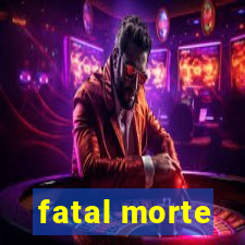 fatal morte